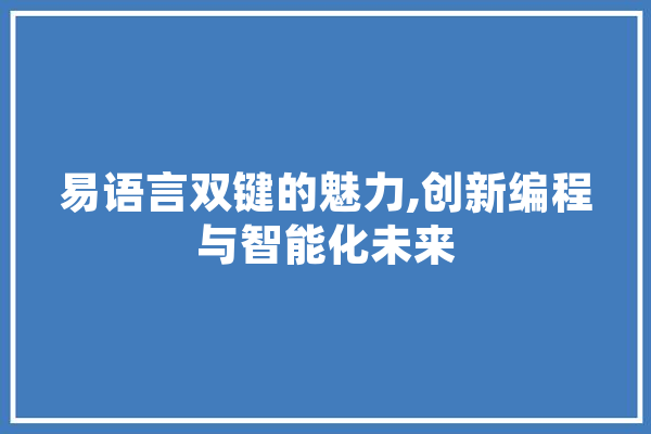 易语言双键的魅力,创新编程与智能化未来 AI简讯