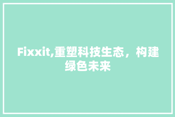 Fixxit,重塑科技生态，构建绿色未来 计算机