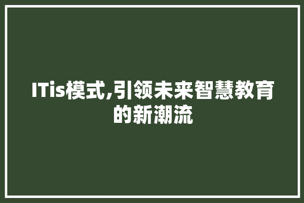 ITis模式,引领未来智慧教育的新潮流