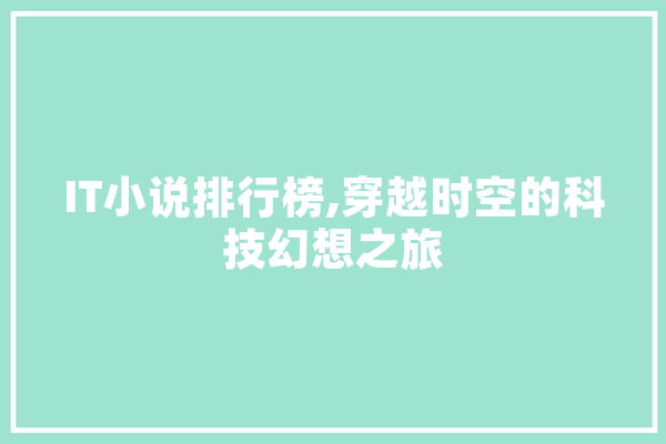 IT小说排行榜,穿越时空的科技幻想之旅
