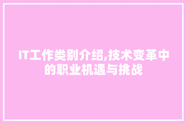 IT工作类别介绍,技术变革中的职业机遇与挑战 AI快讯