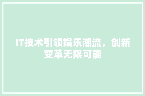 IT技术引领娱乐潮流，创新变革无限可能