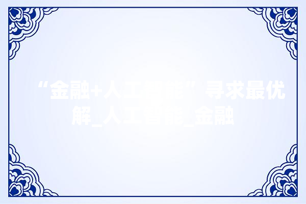 “金融+人工智能”寻求最优解_人工智能_金融 科技快讯