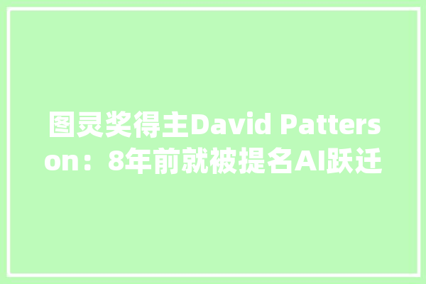 图灵奖得主David Patterson：8年前就被提名AI跃迁看边缘计算_传授_软硬 智能问答