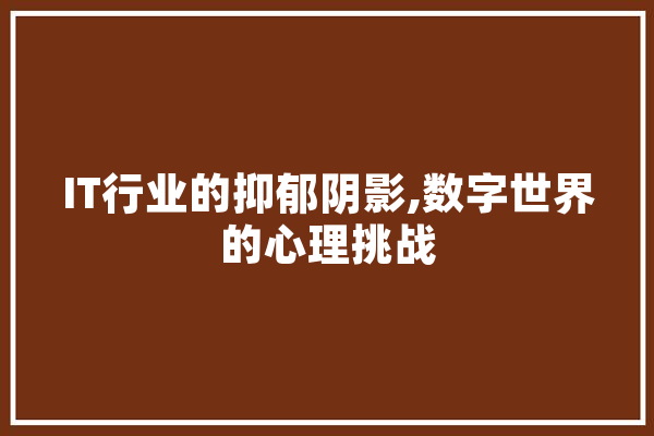 IT行业的抑郁阴影,数字世界的心理挑战 云服务
