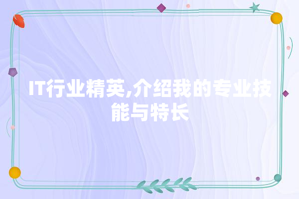 IT行业精英,介绍我的专业技能与特长 智能助手