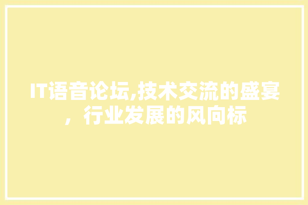 IT语音论坛,技术交流的盛宴，行业发展的风向标