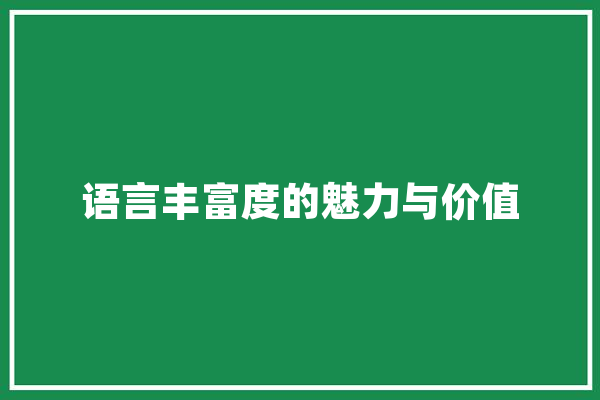 语言丰富度的魅力与价值