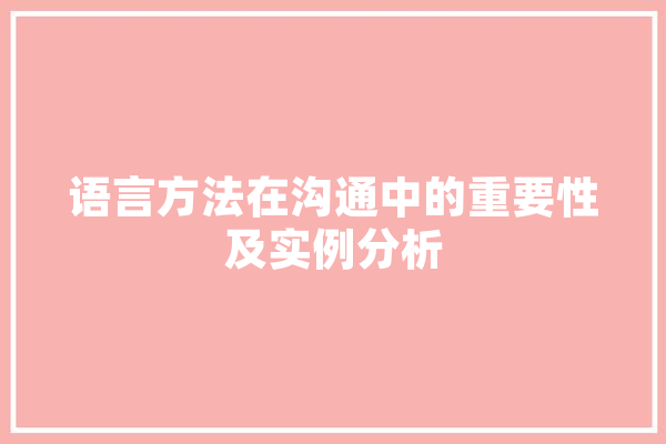 语言方法在沟通中的重要性及实例分析