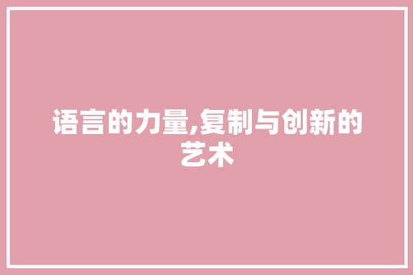 语言的力量,复制与创新的艺术 智能写作