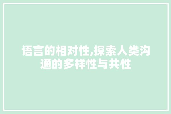 语言的相对性,探索人类沟通的多样性与共性