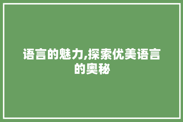 语言的魅力,探索优美语言的奥秘 AI简讯