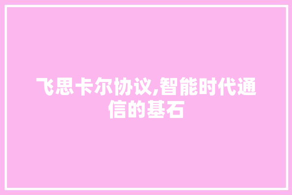 飞思卡尔协议,智能时代通信的基石
