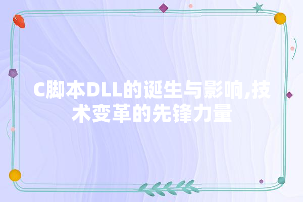 C脚本DLL的诞生与影响,技术变革的先锋力量 AI简讯