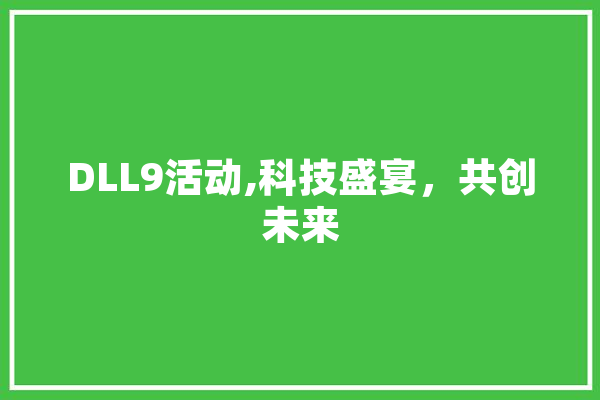 DLL9活动,科技盛宴，共创未来