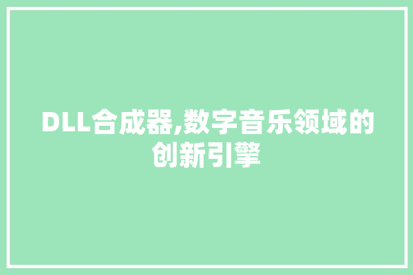 DLL合成器,数字音乐领域的创新引擎