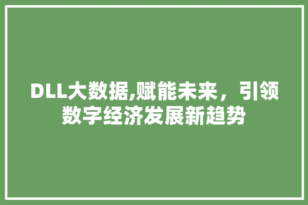 DLL大数据,赋能未来，引领数字经济发展新趋势 智能问答