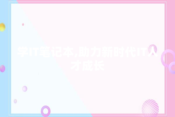 学IT笔记本,助力新时代IT人才成长