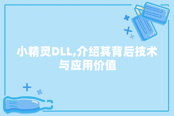 小精灵DLL,介绍其背后技术与应用价值