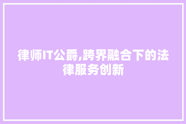 律师IT公爵,跨界融合下的法律服务创新