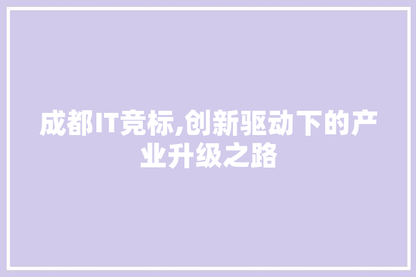 成都IT竞标,创新驱动下的产业升级之路