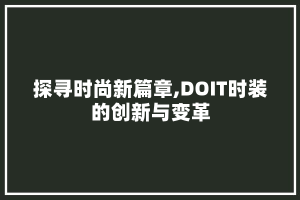 探寻时尚新篇章,DOIT时装的创新与变革
