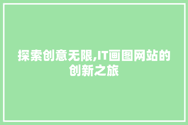 探索创意无限,IT画图网站的创新之旅 AI快讯