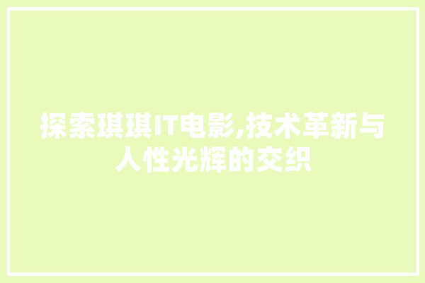 探索琪琪IT电影,技术革新与人性光辉的交织
