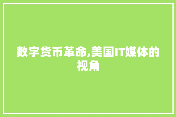 数字货币革命,美国IT媒体的视角