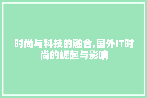 时尚与科技的融合,国外IT时尚的崛起与影响