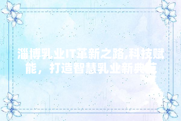 淄博乳业IT革新之路,科技赋能，打造智慧乳业新典范