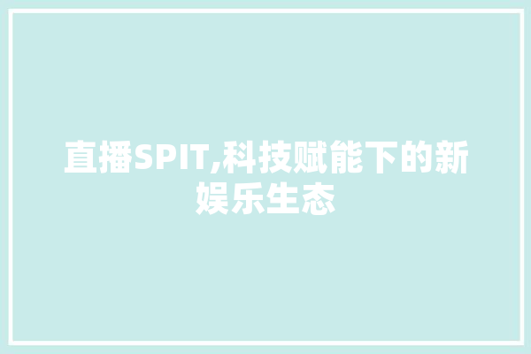 直播SPIT,科技赋能下的新娱乐生态