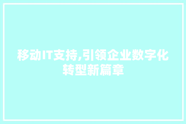 移动IT支持,引领企业数字化转型新篇章