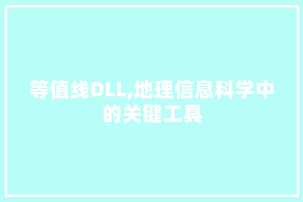 等值线DLL,地理信息科学中的关键工具 AI简讯