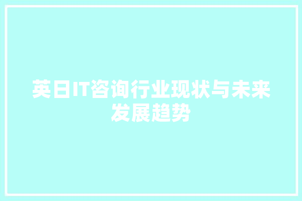 英日IT咨询行业现状与未来发展趋势