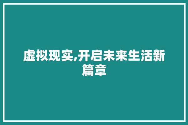 虚拟现实,开启未来生活新篇章