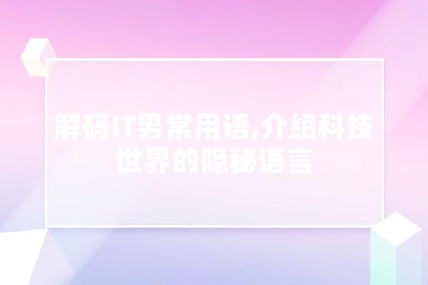 解码IT男常用语,介绍科技世界的隐秘语言