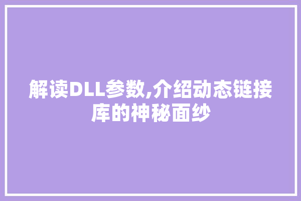 解读DLL参数,介绍动态链接库的神秘面纱