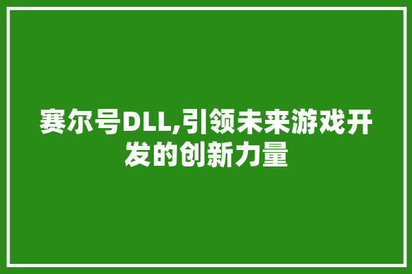 赛尔号DLL,引领未来游戏开发的创新力量