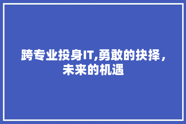 跨专业投身IT,勇敢的抉择，未来的机遇