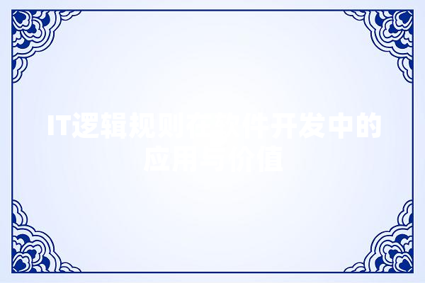 IT逻辑规则在软件开发中的应用与价值