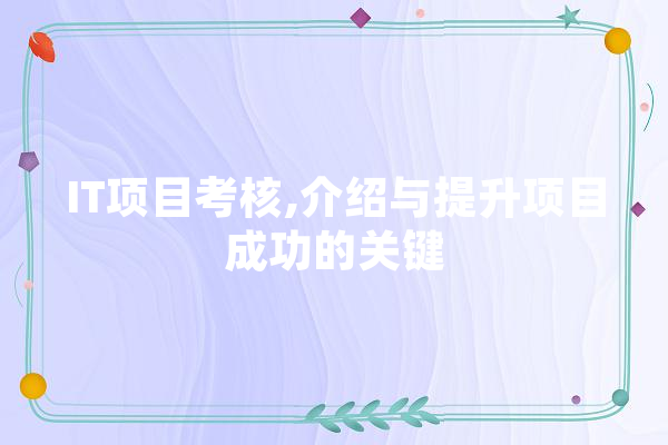 IT项目考核,介绍与提升项目成功的关键
