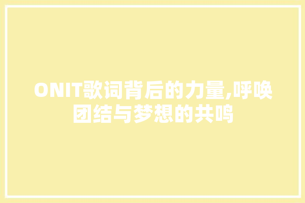 ONIT歌词背后的力量,呼唤团结与梦想的共鸣