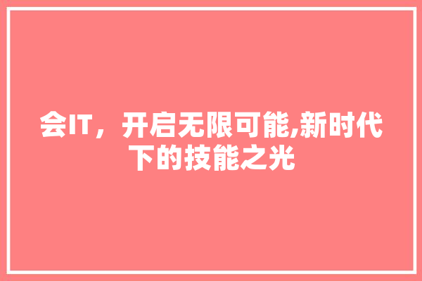 会IT，开启无限可能,新时代下的技能之光