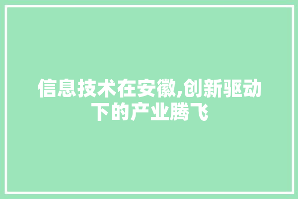 信息技术在安徽,创新驱动下的产业腾飞