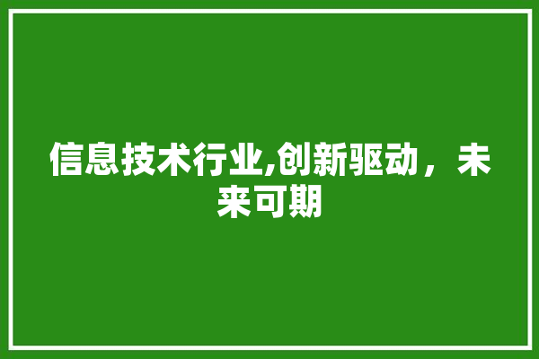 信息技术行业,创新驱动，未来可期 科技快讯