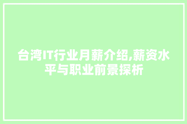 台湾IT行业月薪介绍,薪资水平与职业前景探析 科技快讯