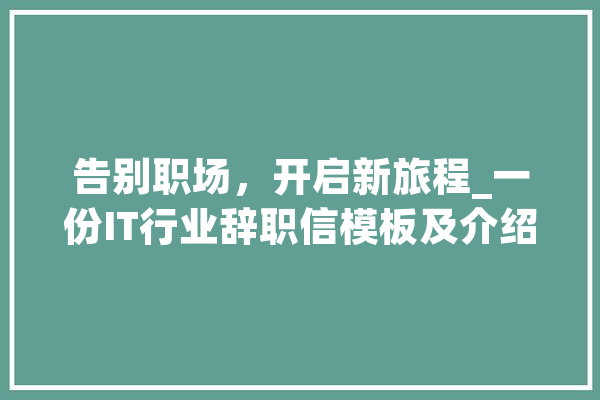 告别职场，开启新旅程_一份IT行业辞职信模板及介绍