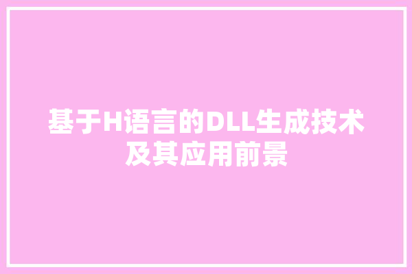 基于H语言的DLL生成技术及其应用前景