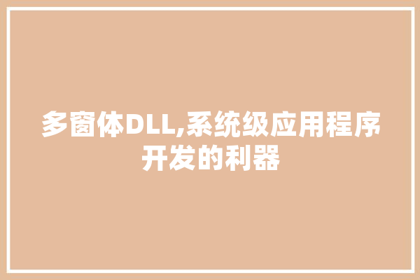 多窗体DLL,系统级应用程序开发的利器 AI快讯